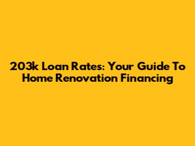 203k Loan Rates: Your Guide To Home Renovation Financing