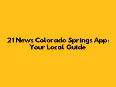 21 News Colorado Springs App: Your Local Guide
