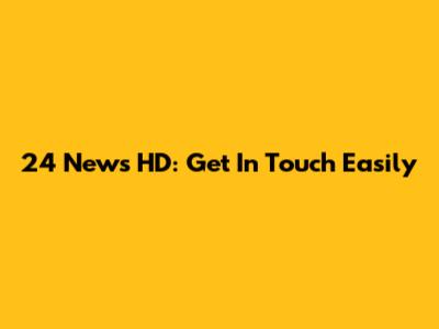24 News HD: Get In Touch Easily