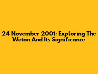 24 November 2001: Exploring The Weton And Its Significance