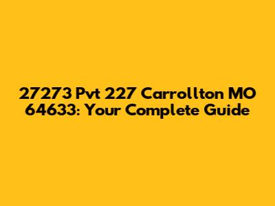 27273 Pvt 227 Carrollton MO 64633: Your Complete Guide