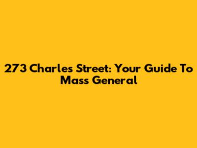273 Charles Street: Your Guide To Mass General