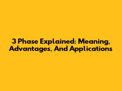 3 Phase Explained: Meaning, Advantages, And Applications