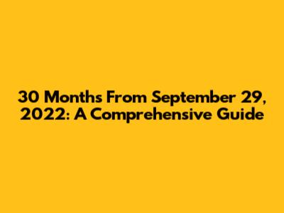 30 Months From September 29, 2022: A Comprehensive Guide