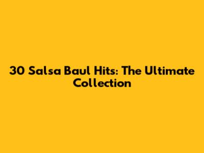 30 Salsa Baul Hits: The Ultimate Collection
