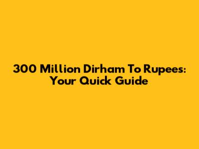 300 Million Dirham To Rupees: Your Quick Guide