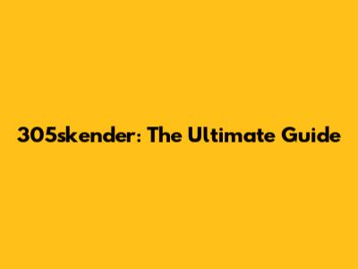 305skender: The Ultimate Guide