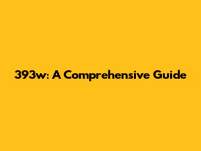 393w: A Comprehensive Guide