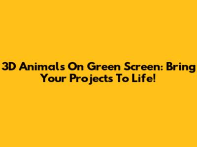3D Animals On Green Screen: Bring Your Projects To Life!