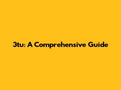 3tu: A Comprehensive Guide