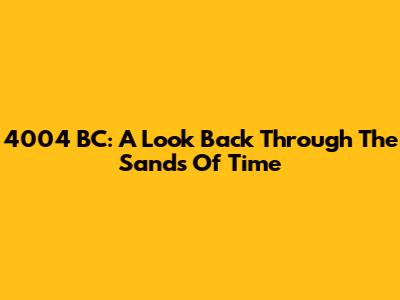 4004 BC: A Look Back Through The Sands Of Time