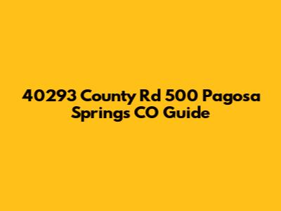 40293 County Rd 500 Pagosa Springs CO Guide