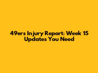 49ers Injury Report: Week 15 Updates You Need