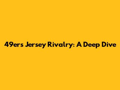 49ers Jersey Rivalry: A Deep Dive