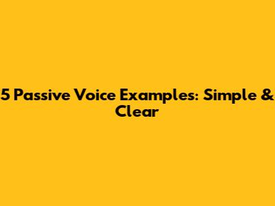 5 Passive Voice Examples: Simple & Clear