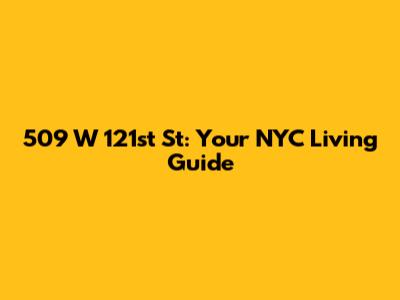 509 W 121st St: Your NYC Living Guide