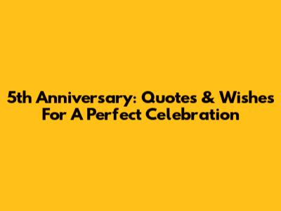 5th Anniversary: Quotes & Wishes For A Perfect Celebration