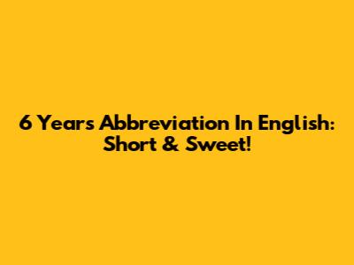 6 Years Abbreviation In English: Short & Sweet!