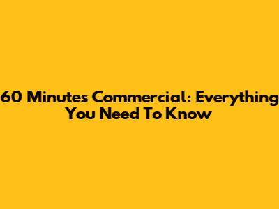 60 Minutes Commercial: Everything You Need To Know