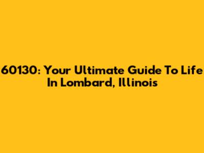 60130: Your Ultimate Guide To Life In Lombard, Illinois