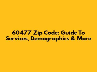 60477 Zip Code: Guide To Services, Demographics & More