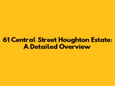 61 Central Street Houghton Estate: A Detailed Overview