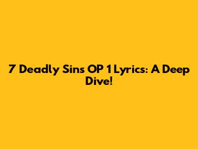 7 Deadly Sins OP 1 Lyrics: A Deep Dive!