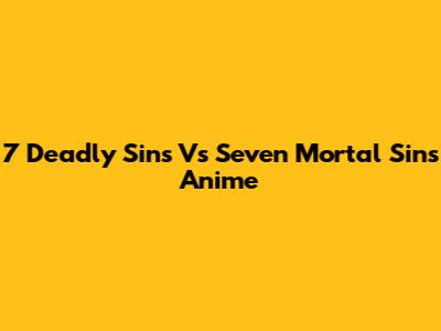 7 Deadly Sins Vs Seven Mortal Sins Anime