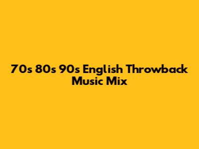 70s 80s 90s English Throwback Music Mix