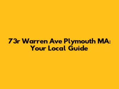 73r Warren Ave Plymouth MA: Your Local Guide