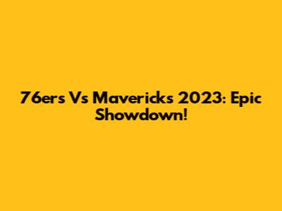76ers Vs Mavericks 2023: Epic Showdown!