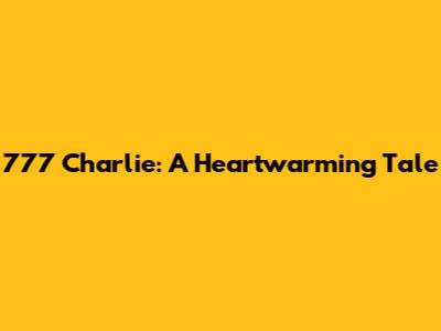 777 Charlie: A Heartwarming Tale
