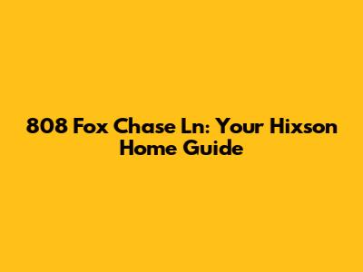808 Fox Chase Ln: Your Hixson Home Guide