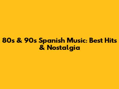 80s & 90s Spanish Music: Best Hits & Nostalgia