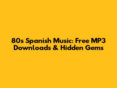 80s Spanish Music: Free MP3 Downloads & Hidden Gems