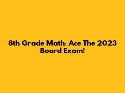 8th Grade Math: Ace The 2023 Board Exam!