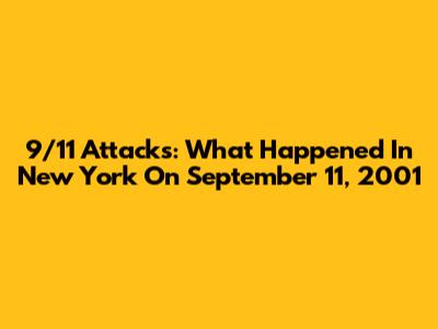 9/11 Attacks: What Happened In New York On September 11, 2001