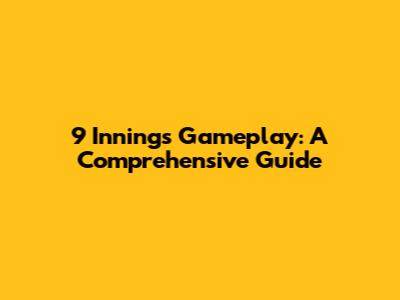 9 Innings Gameplay: A Comprehensive Guide