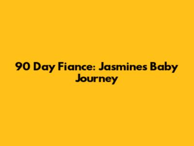 90 Day Fiance: Jasmine's Baby Journey
