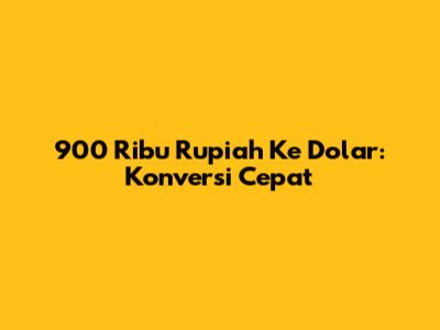 900 Ribu Rupiah Ke Dolar: Konversi Cepat