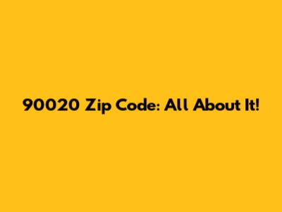 90020 Zip Code: All About It!