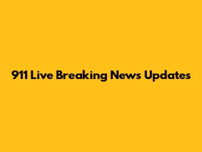 911 Live Breaking News Updates