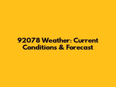92078 Weather: Current Conditions & Forecast
