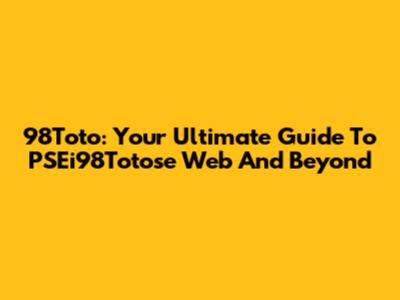 98Toto: Your Ultimate Guide To PSEi98Totose Web And Beyond