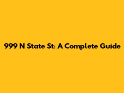 999 N State St: A Complete Guide