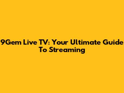 9Gem Live TV: Your Ultimate Guide To Streaming
