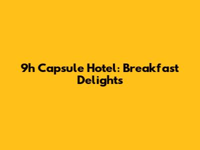 9h Capsule Hotel: Breakfast Delights