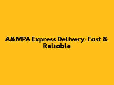 A&MPA Express Delivery: Fast & Reliable