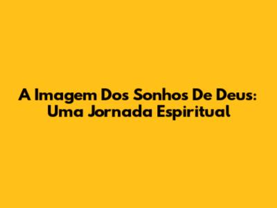 A Imagem Dos Sonhos De Deus: Uma Jornada Espiritual