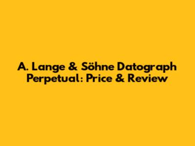 A. Lange & Söhne Datograph Perpetual: Price & Review